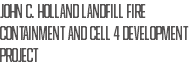 John C. Holland Landfill Fire Containment and Cell 4 Development Project